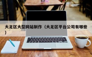 吉林大足区大型网站制作（大足区平台公司有哪些）