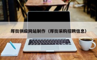 吉林厚街供应网站制作（厚街采购招聘信息）