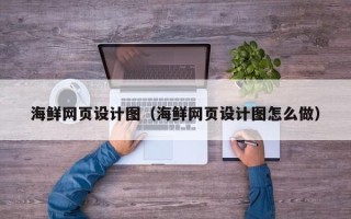 吉林海鲜网页设计图（海鲜网页设计图怎么做）