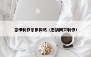 吉林怎样制作恶搞网站（恶搞网页制作）